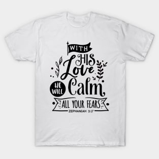 With His Love He will calm all  your fears zephaniah 3:17 T-Shirt